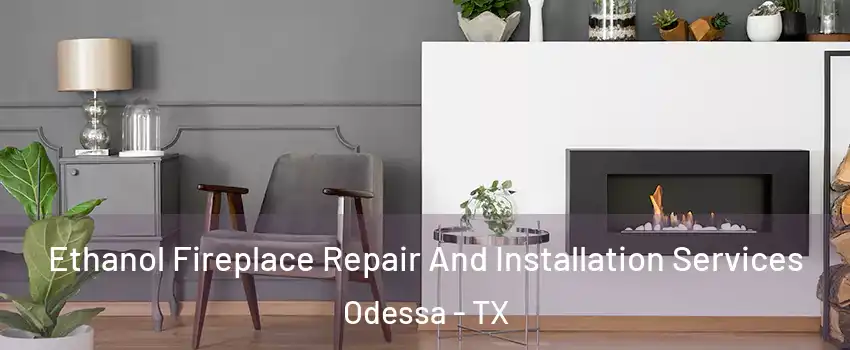  Ethanol Fireplace Repair And Installation Services Odessa - TX