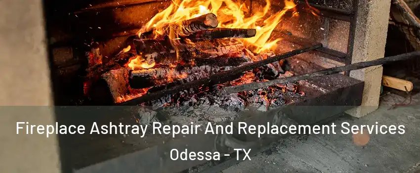  Fireplace Ashtray Repair And Replacement Services Odessa - TX