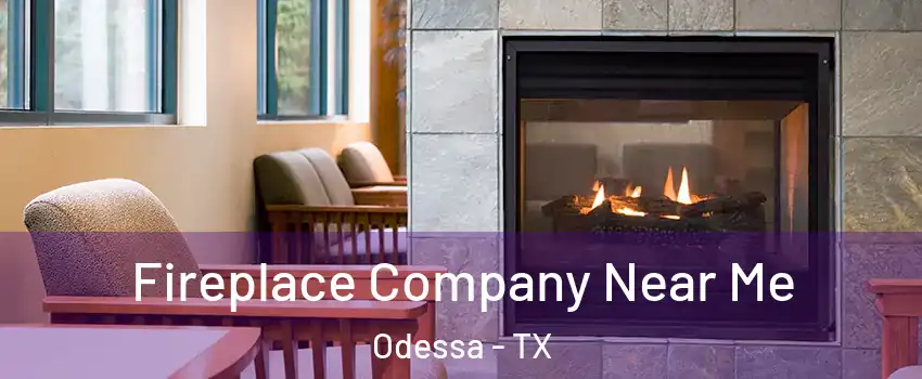  Fireplace Company Near Me Odessa - TX