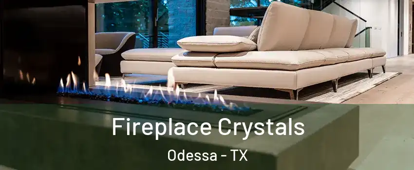  Fireplace Crystals Odessa - TX