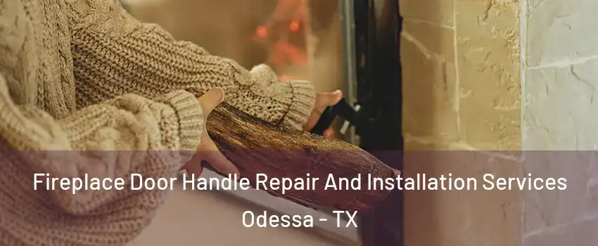  Fireplace Door Handle Repair And Installation Services Odessa - TX