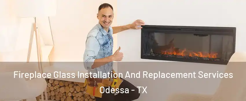  Fireplace Glass Installation And Replacement Services Odessa - TX