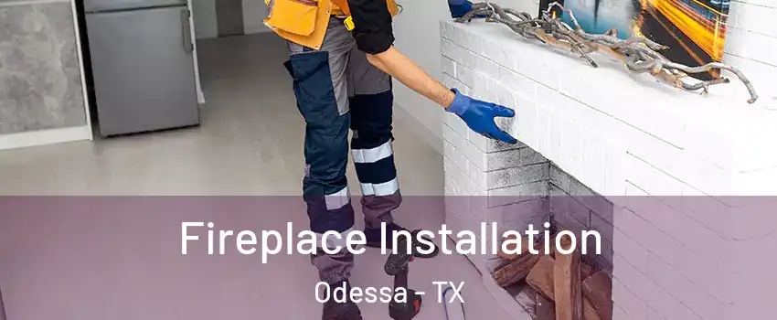  Fireplace Installation Odessa - TX