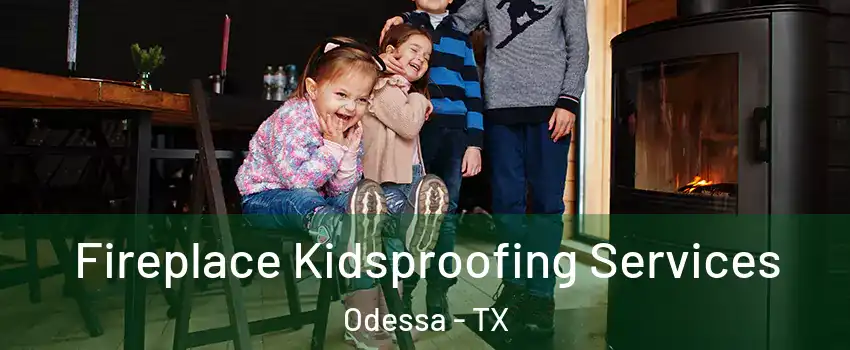  Fireplace Kidsproofing Services Odessa - TX
