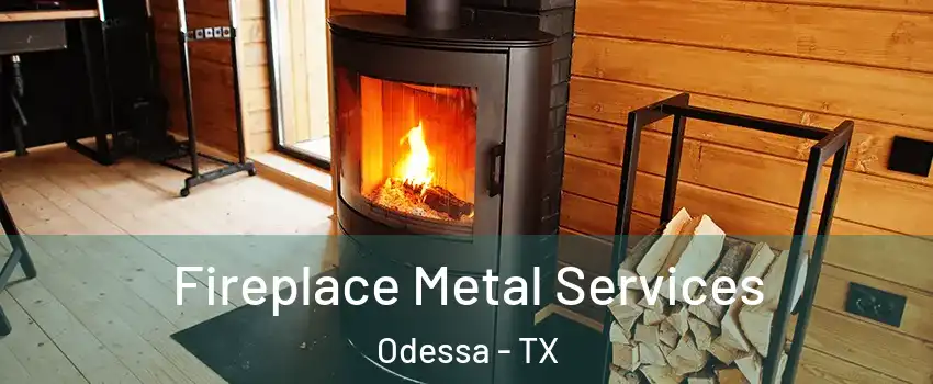  Fireplace Metal Services Odessa - TX