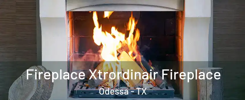  Fireplace Xtrordinair Fireplace Odessa - TX