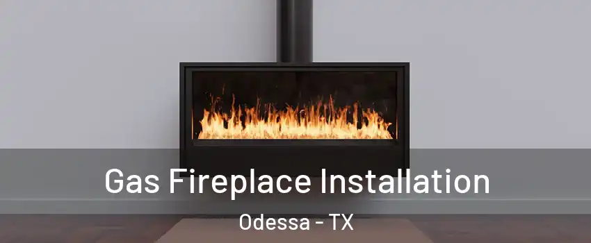  Gas Fireplace Installation Odessa - TX