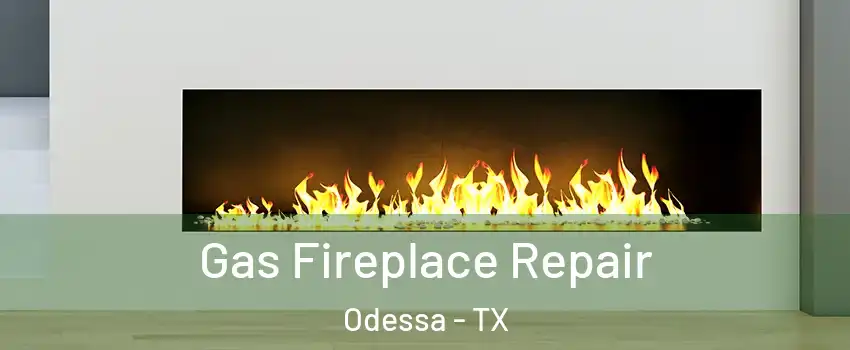  Gas Fireplace Repair Odessa - TX