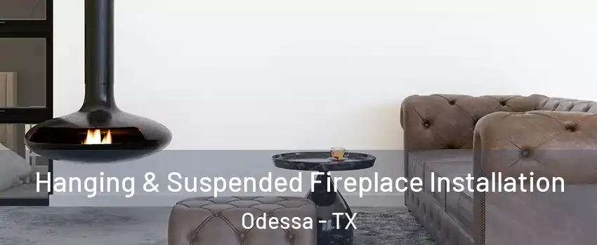  Hanging & Suspended Fireplace Installation Odessa - TX