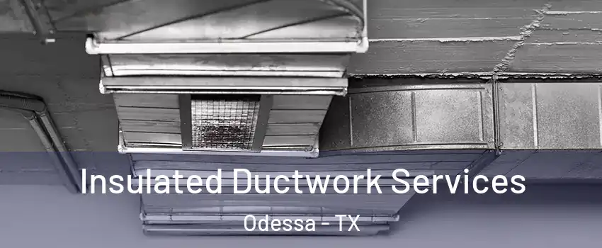  Insulated Ductwork Services Odessa - TX