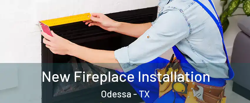  New Fireplace Installation Odessa - TX