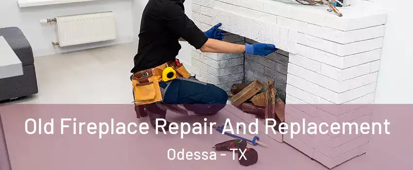  Old Fireplace Repair And Replacement Odessa - TX