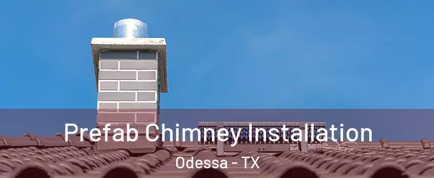  Prefab Chimney Installation Odessa - TX