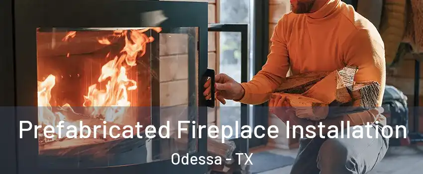  Prefabricated Fireplace Installation Odessa - TX