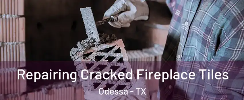 Repairing Cracked Fireplace Tiles Odessa - TX