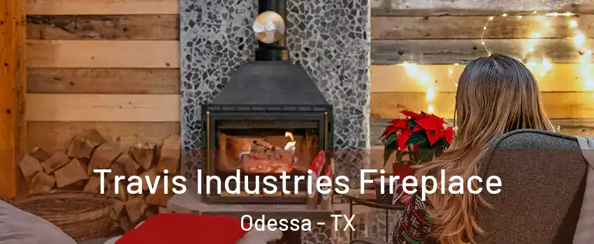  Travis Industries Fireplace Odessa - TX