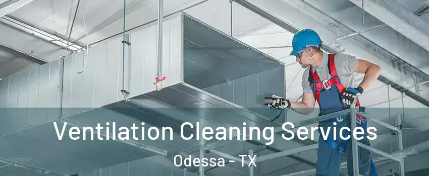  Ventilation Cleaning Services Odessa - TX
