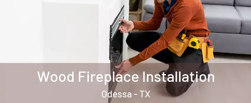  Wood Fireplace Installation Odessa - TX