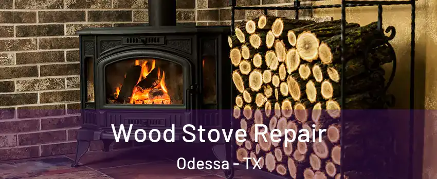  Wood Stove Repair Odessa - TX